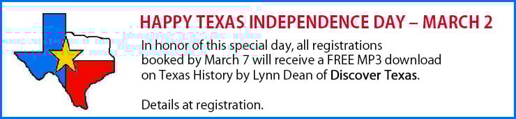 Happy Texas Independence Day - March 2 In honor of this special day, all registrations booked by March 7 will receive a FREE MP3 download on Texas History by Lynn Dean of Discover Texas. Details at registration.